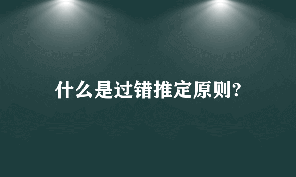 什么是过错推定原则?