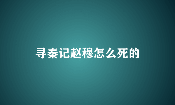 寻秦记赵穆怎么死的