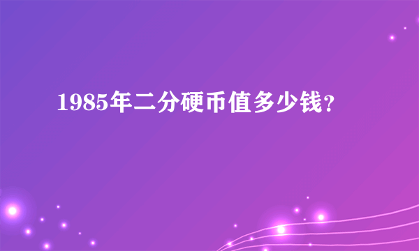 1985年二分硬币值多少钱？