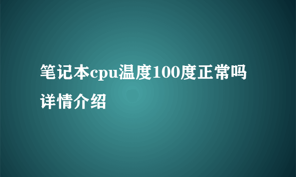 笔记本cpu温度100度正常吗详情介绍