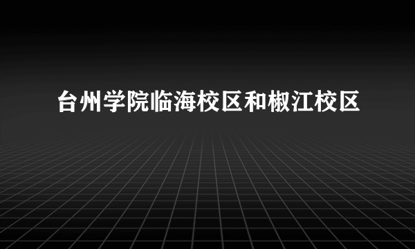 台州学院临海校区和椒江校区