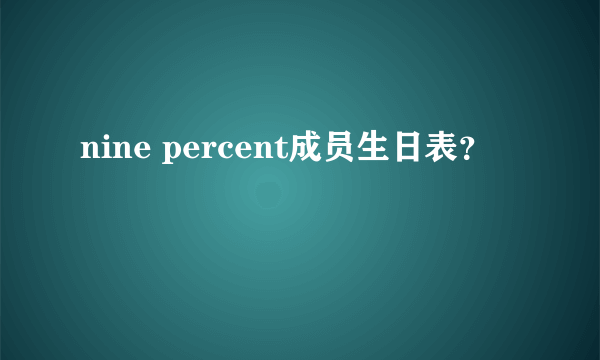 nine percent成员生日表？