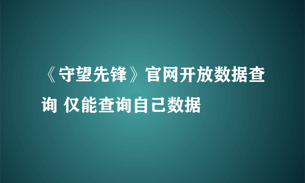 《守望先锋》官网开放数据查询 仅能查询自己数据