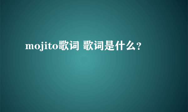 mojito歌词 歌词是什么？