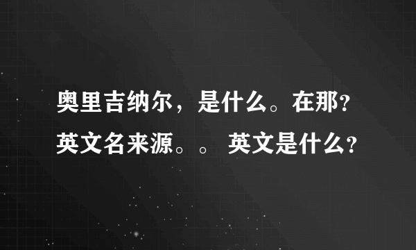 奥里吉纳尔，是什么。在那？英文名来源。。 英文是什么？