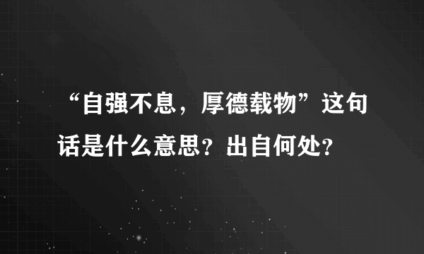 “自强不息，厚德载物”这句话是什么意思？出自何处？