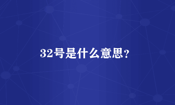 32号是什么意思？