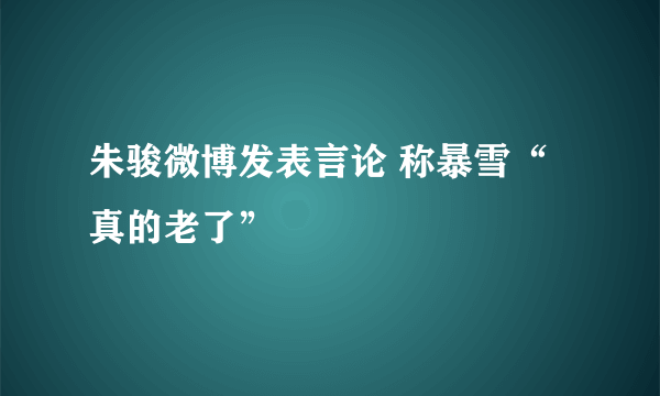 朱骏微博发表言论 称暴雪“真的老了”