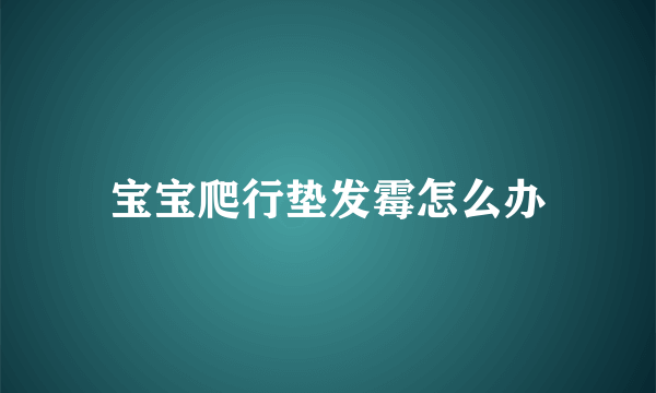 宝宝爬行垫发霉怎么办