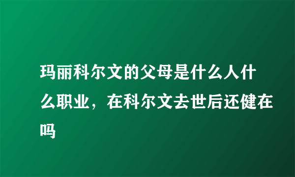 玛丽科尔文的父母是什么人什么职业，在科尔文去世后还健在吗