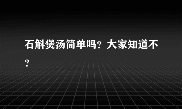 石斛煲汤简单吗？大家知道不？