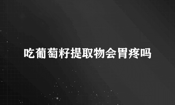 吃葡萄籽提取物会胃疼吗