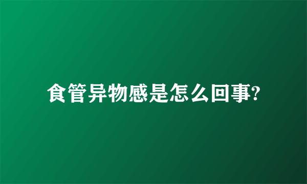 食管异物感是怎么回事?