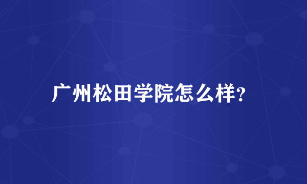 广州松田学院怎么样？