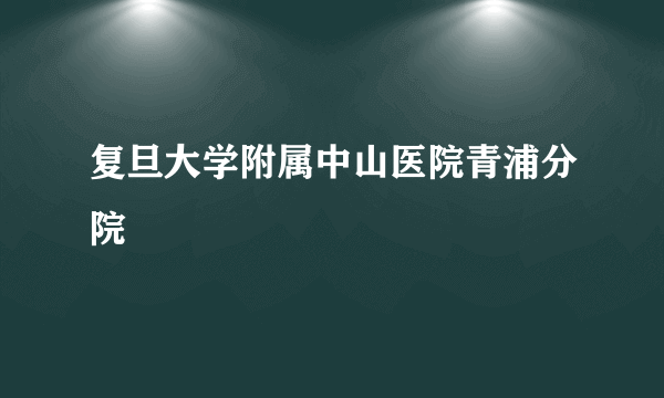 复旦大学附属中山医院青浦分院