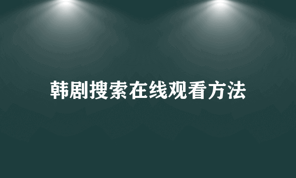 韩剧搜索在线观看方法