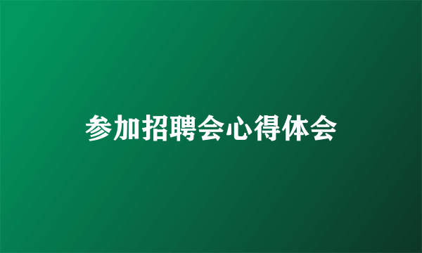 参加招聘会心得体会