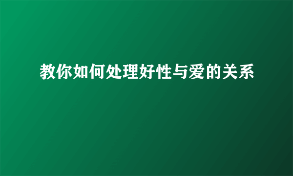 教你如何处理好性与爱的关系