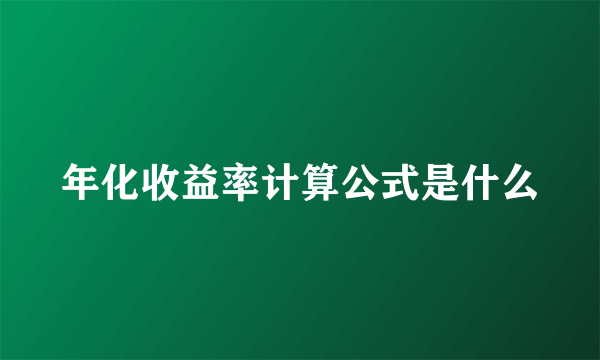 年化收益率计算公式是什么