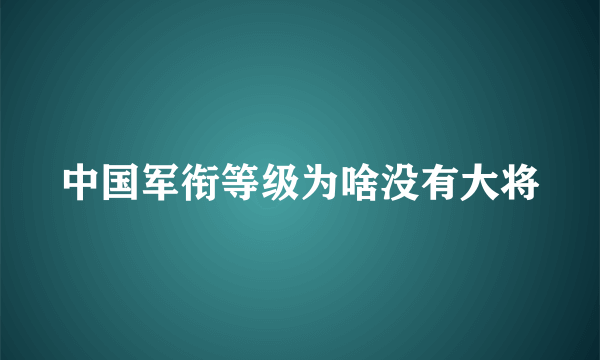 中国军衔等级为啥没有大将