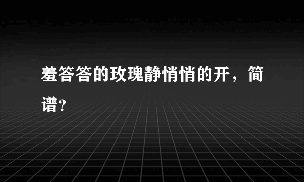 羞答答的玫瑰静悄悄的开，简谱？