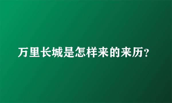 万里长城是怎样来的来历？