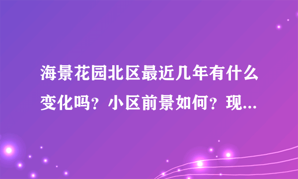 海景花园北区最近几年有什么变化吗？小区前景如何？现在还值得入手吗？