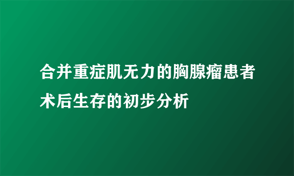 合并重症肌无力的胸腺瘤患者术后生存的初步分析