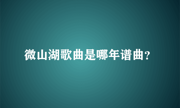 微山湖歌曲是哪年谱曲？