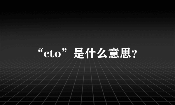 “cto”是什么意思？