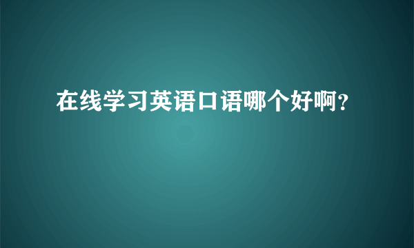 在线学习英语口语哪个好啊？