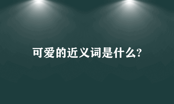 可爱的近义词是什么?