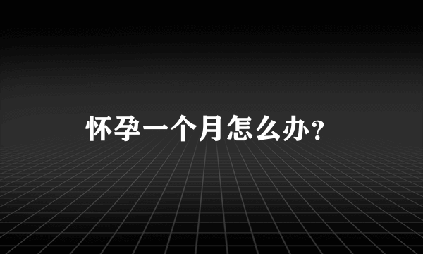 怀孕一个月怎么办？