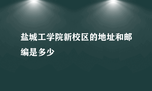 盐城工学院新校区的地址和邮编是多少