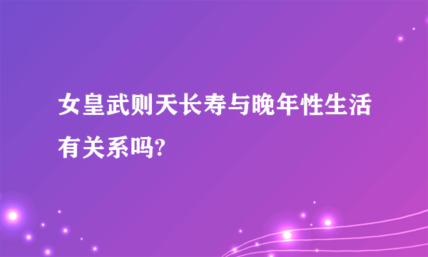 女皇武则天长寿与晚年性生活有关系吗?