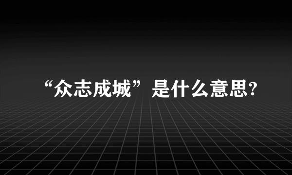 “众志成城”是什么意思?