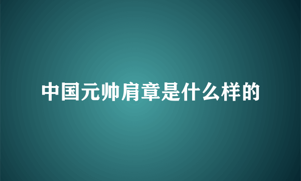 中国元帅肩章是什么样的