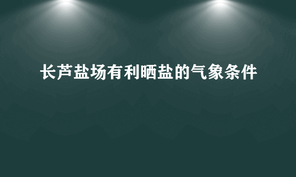 长芦盐场有利晒盐的气象条件