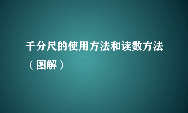 千分尺的使用方法和读数方法（图解）