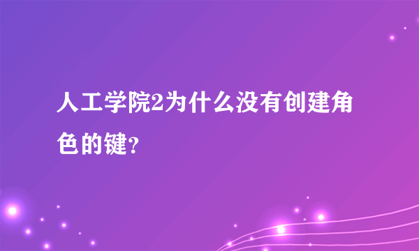 人工学院2为什么没有创建角色的键？