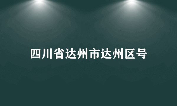 四川省达州市达州区号