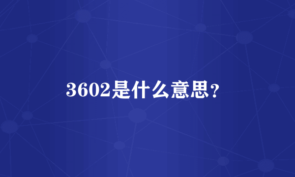 3602是什么意思？