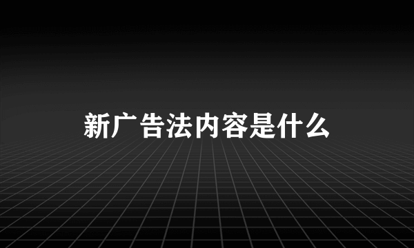 新广告法内容是什么