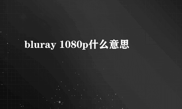 bluray 1080p什么意思