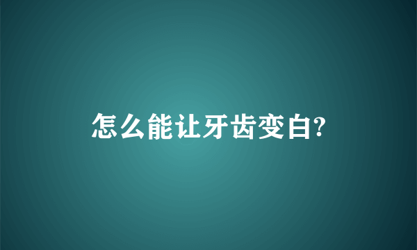 怎么能让牙齿变白?