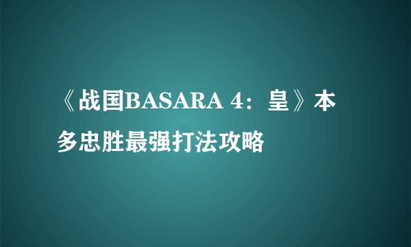 《战国BASARA 4：皇》本多忠胜最强打法攻略