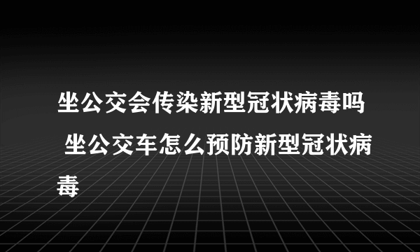 坐公交会传染新型冠状病毒吗 坐公交车怎么预防新型冠状病毒