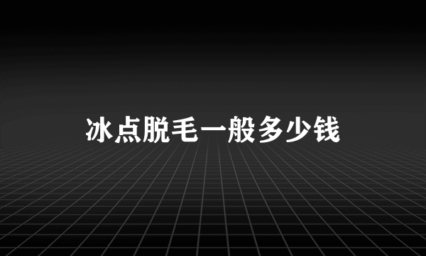 冰点脱毛一般多少钱