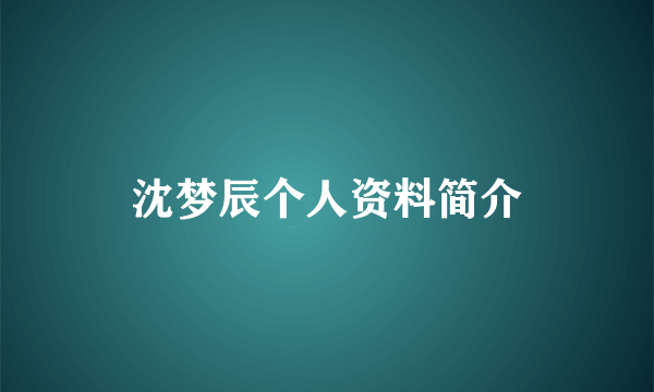 沈梦辰个人资料简介