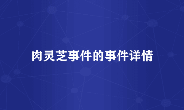 肉灵芝事件的事件详情